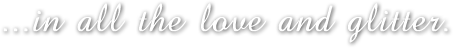 ...in all the love and glitter.